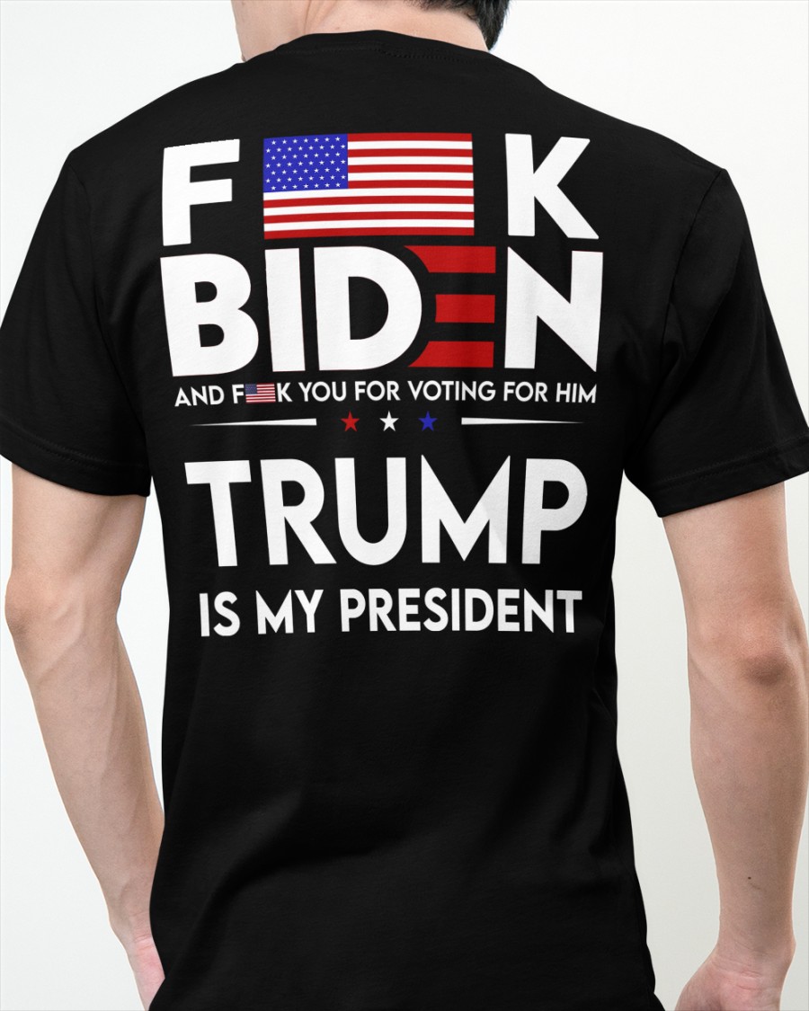 Fuck Biden And Fuck You Voting For Him Trump Is My President Shirt1