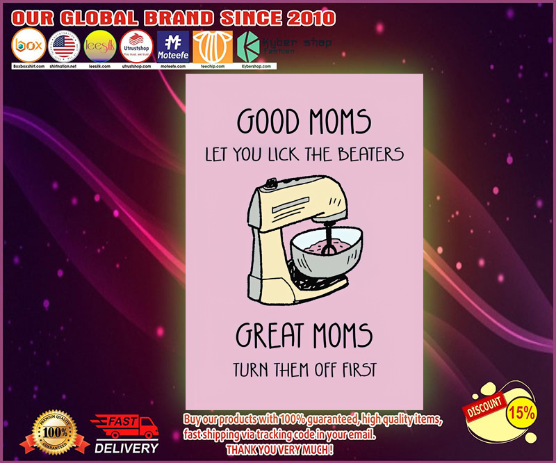 Good moms let you lick the beaters great moms turn them off first poster 4