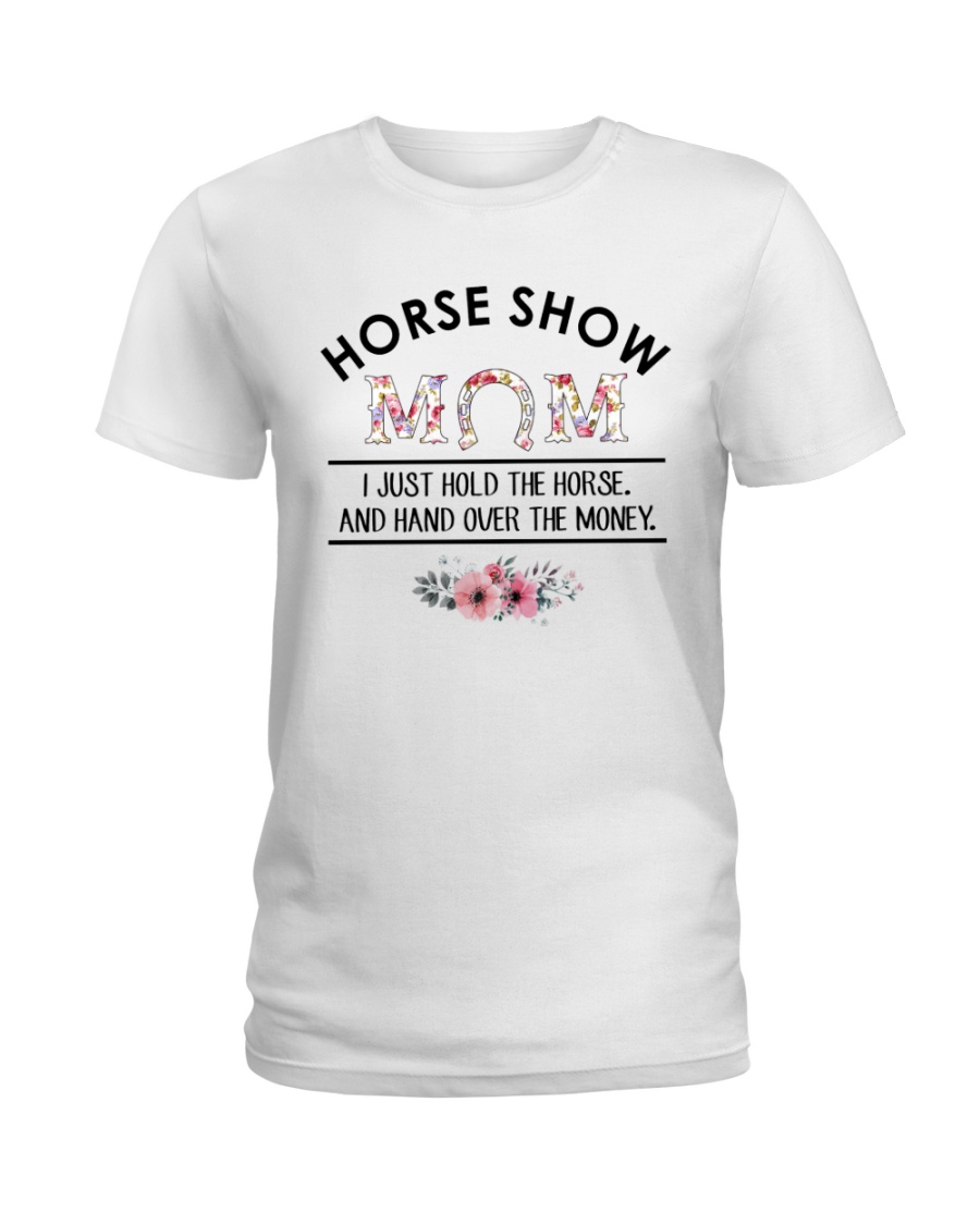 Horse Show Mom I Just Hold The Horse and Hand Over The Money Shirt28
