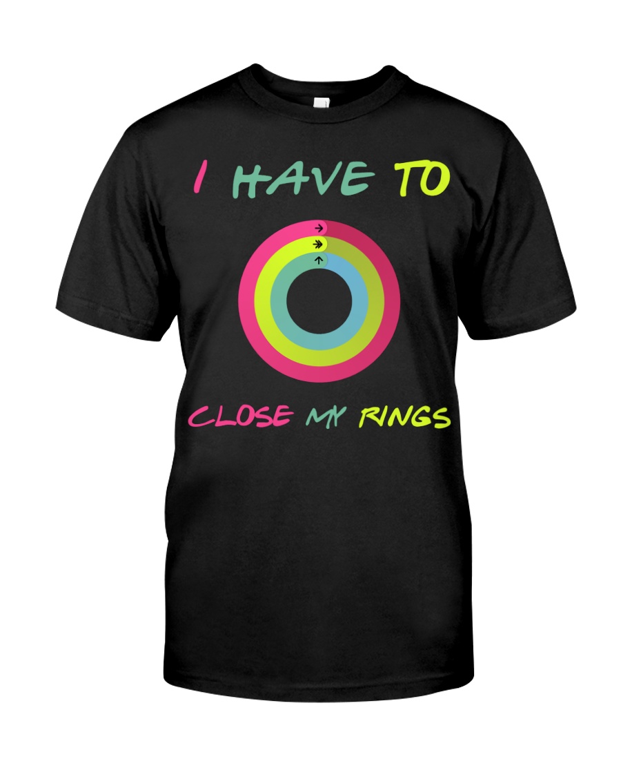 I Have To Close My Rings Shirt
