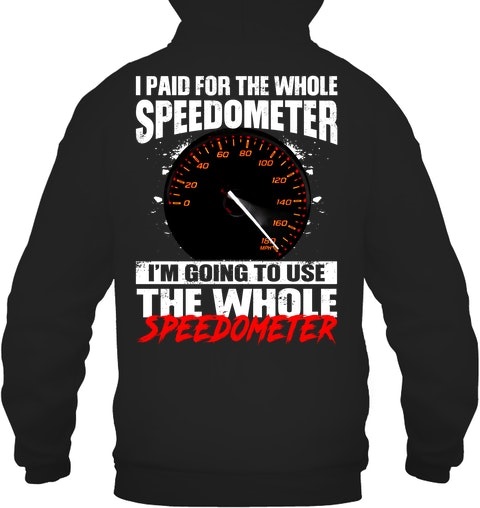 I Paid For The Whole Speedometer Im Going To Use The Whole Shirt11