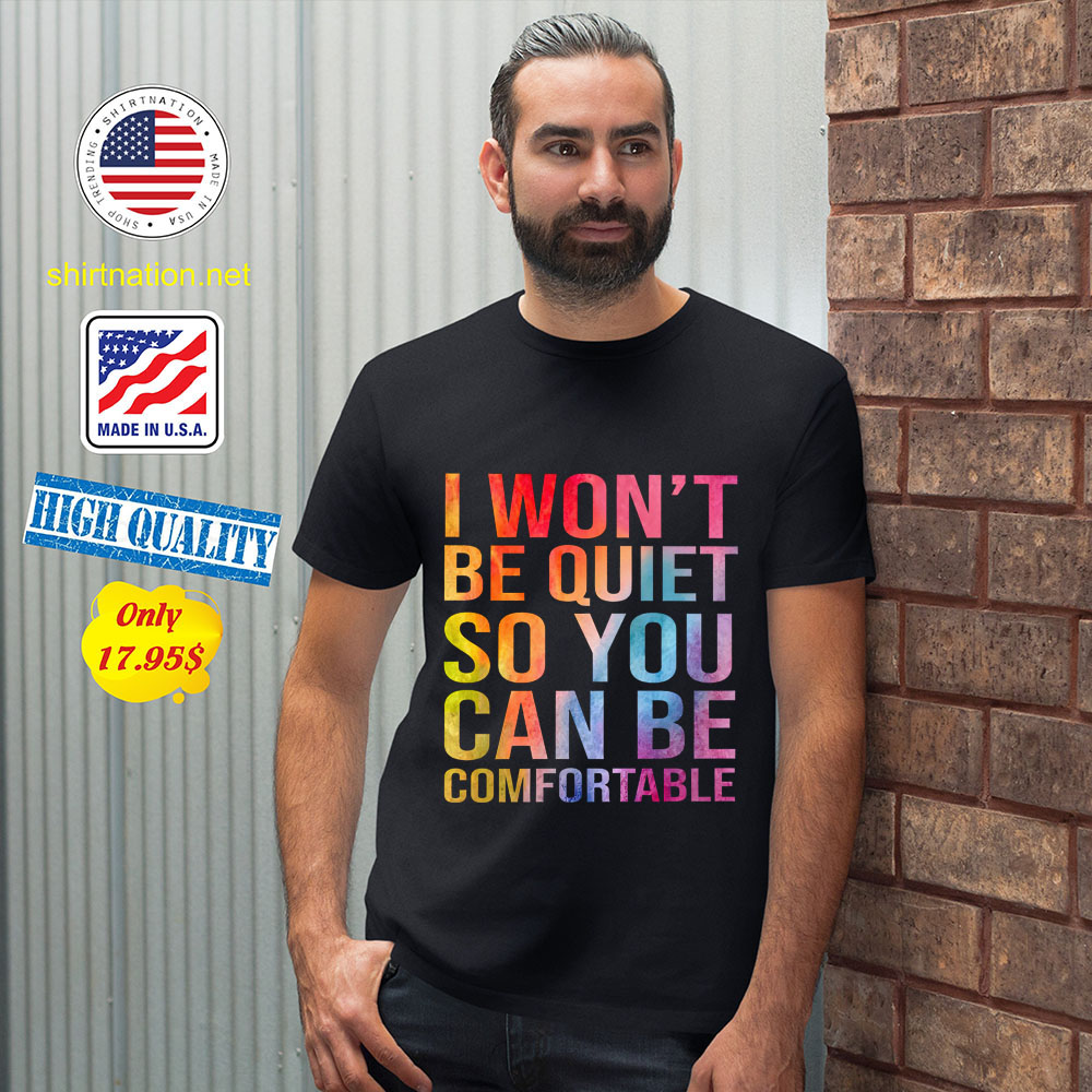 I Wont Be Quiet So You Can Be Comfortable Shirt 12