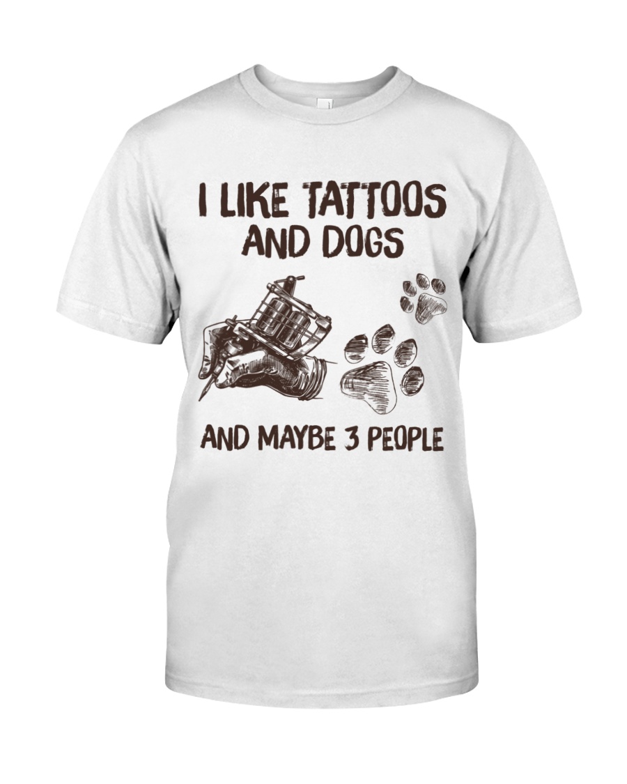 I like tattoos And dogs and maybe 3 people Shirt