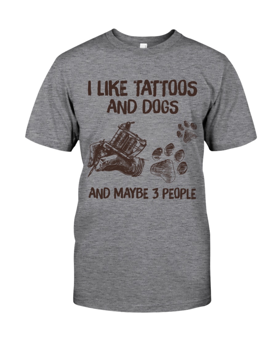 I like tattoos And dogs and maybe 3 people Shirt1