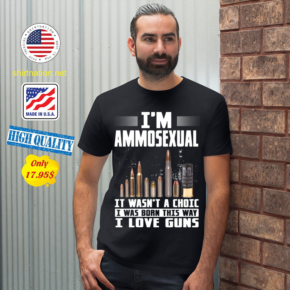 Im Ammosexual It Wasnt A Choice I Was Born This Way I Love Guns Shirt 12