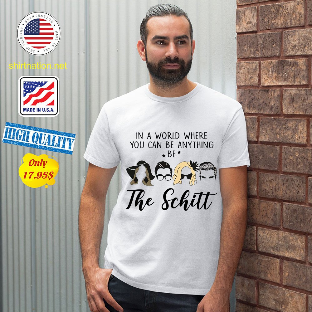 In A World Where You Can Be Anything Be The SChitt Shirt 12
