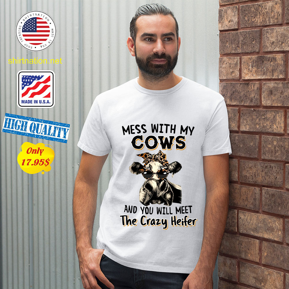 Mess with my cows and you will meet the crazy heifer shirt 12
