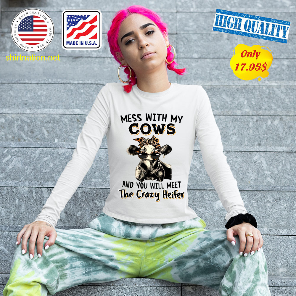 Mess with my cows and you will meet the crazy heifer shirt 13