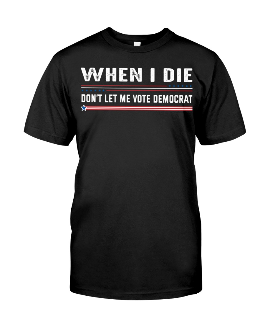 When I Die Dont Let Me Vote Democrat Shirt468
