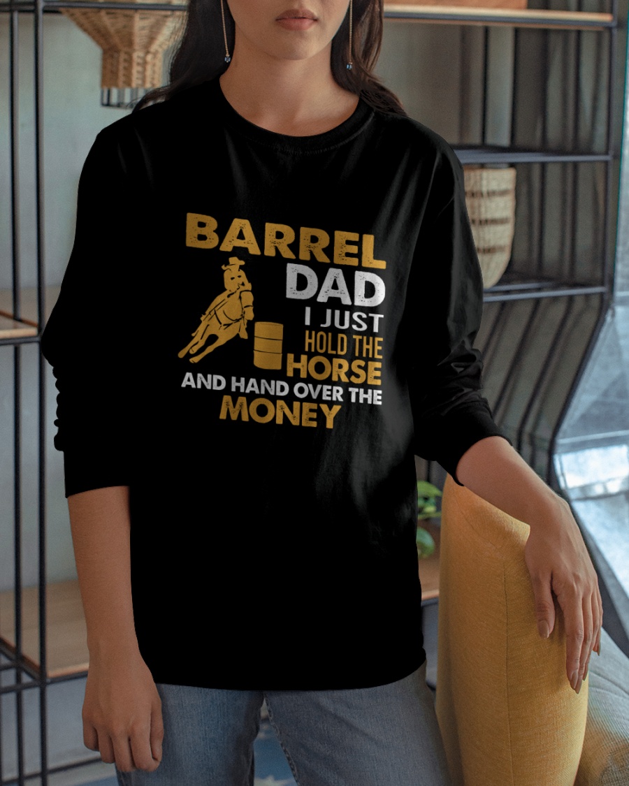 Barrel Dad I Just Hold The Horse And Hand Over The Money Shirt6