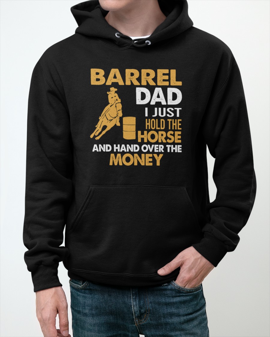 Barrel Dad I Just Hold The Horse And Hand Over The Money Shirt8