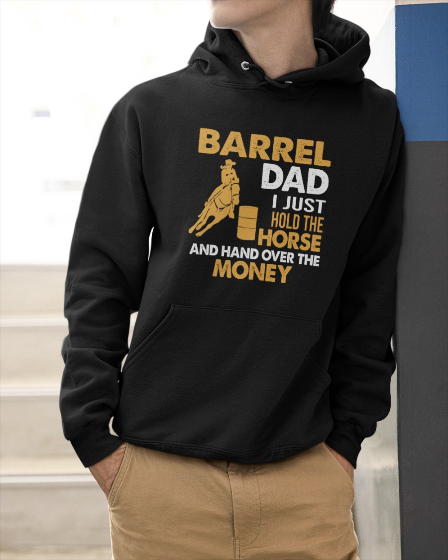 Barrel Dad I Just Hold The Horse And Hand Over The Money Shirt9