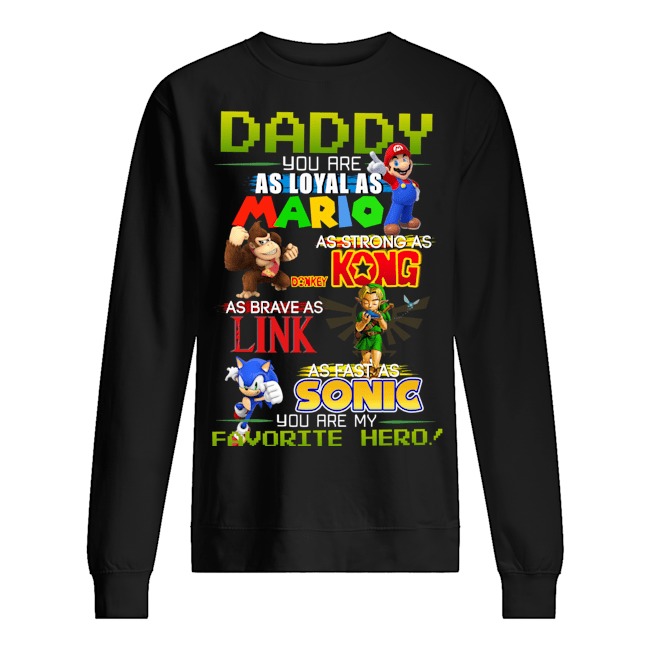 Daddy you are as loyal as mario as strong as Kong as Brave as King as fast as Sonic shirt 12