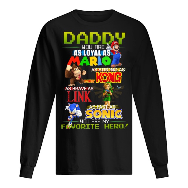 Daddy you are as loyal as mario as strong as Kong as Brave as King as fast as Sonic shirt 13