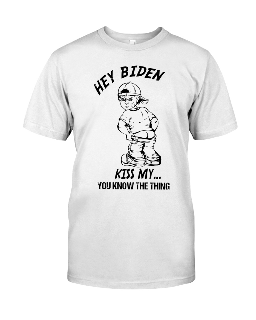 Hey biden kiss my you know the thing shirt as