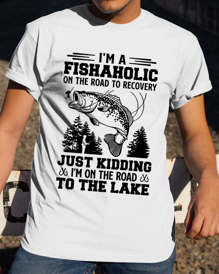 Im A Fishaholic On The Road To Recovery Just Kidding Im On The Road To The Lake ShIrt4 1