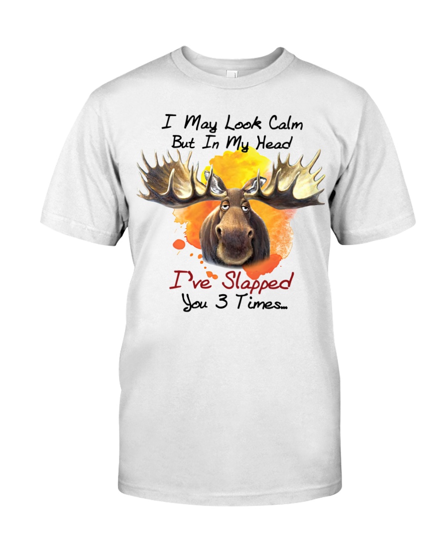Moose I may look calm but in my head ive slapped you 3 times shirt as