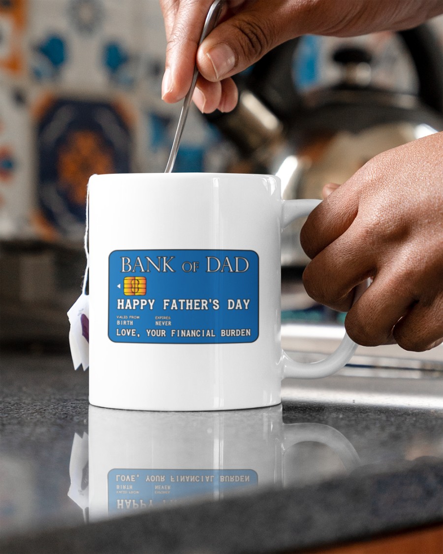Bank of dad happy fathers day love your financial burden mug 7