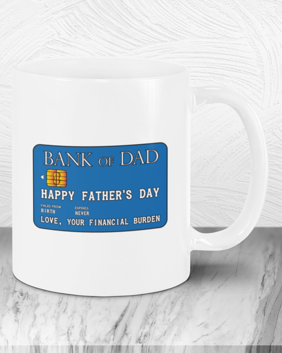Bank of dad happy fathers day love your financial burden mug 8