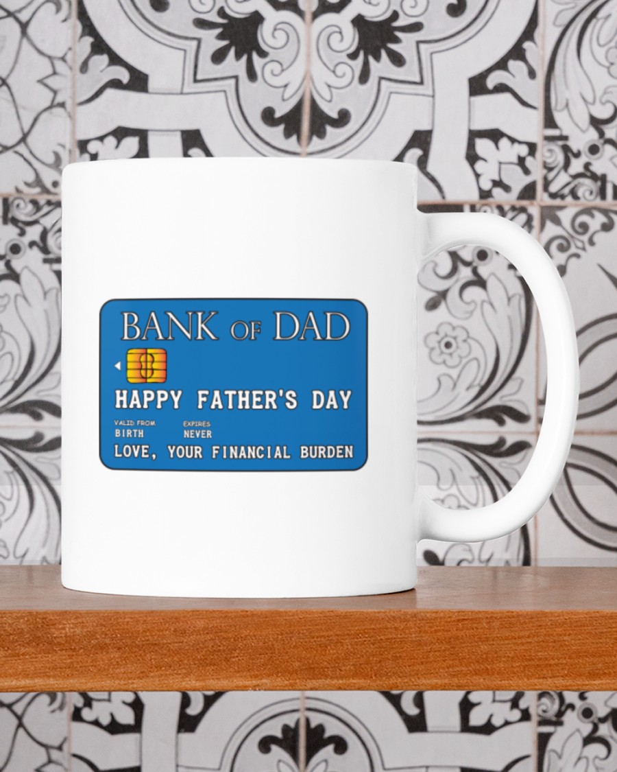 Bank of dad happy fathers day love your financial burden mug 9