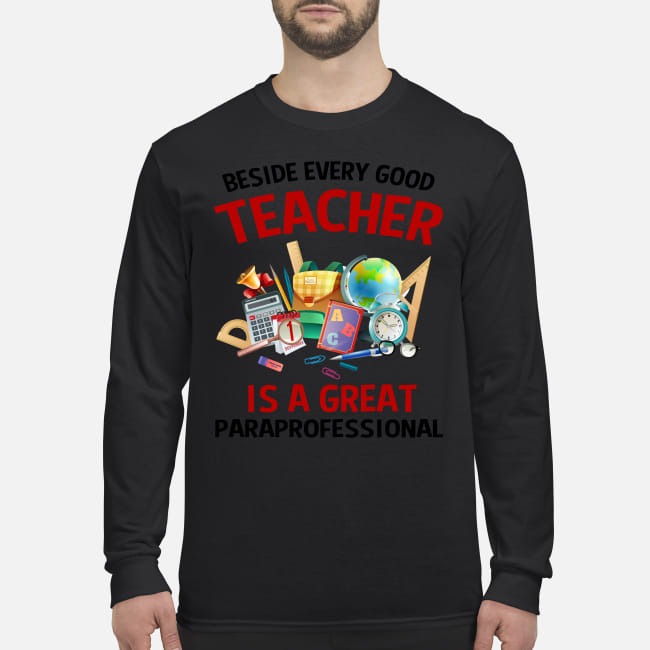 Beside every good teacher is a great paraprofessional men's long sleeved shirt