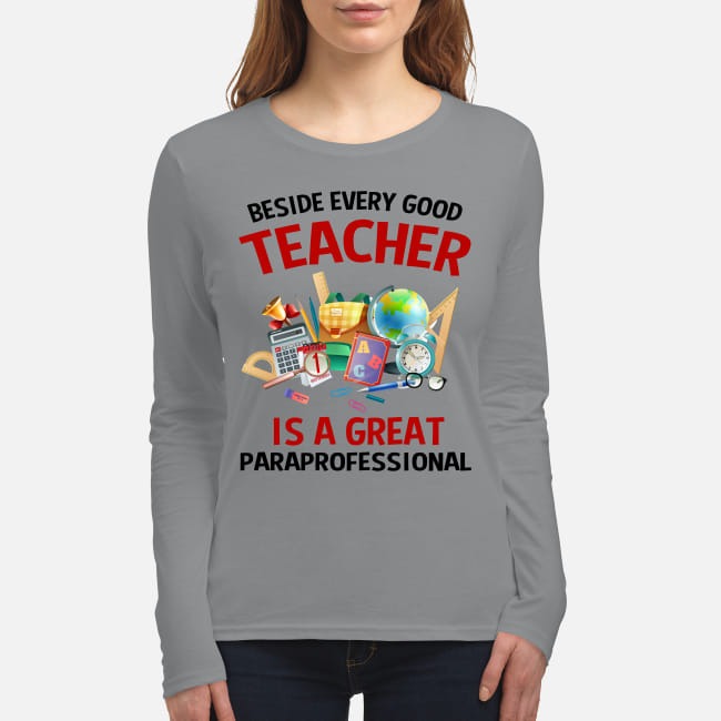 Beside every good teacher is a great paraprofessional women's long sleeved shirt
