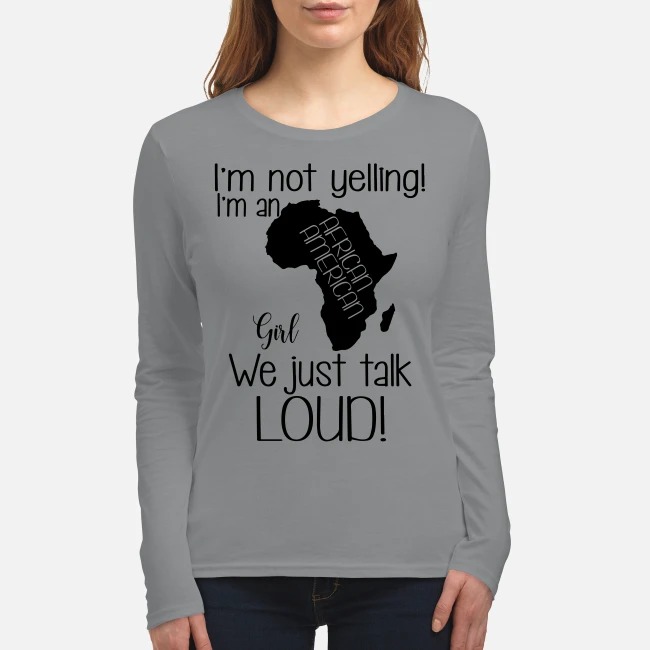 I'm not yelling I'm an African American girl we just talk loud women's long sleeved shirt