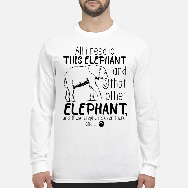 All I need is this elephant and that other elephant men's long sleeved shirt