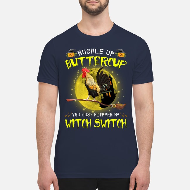 Chicken buckle up buttercup you just flipped my witch switch premium men's shirt