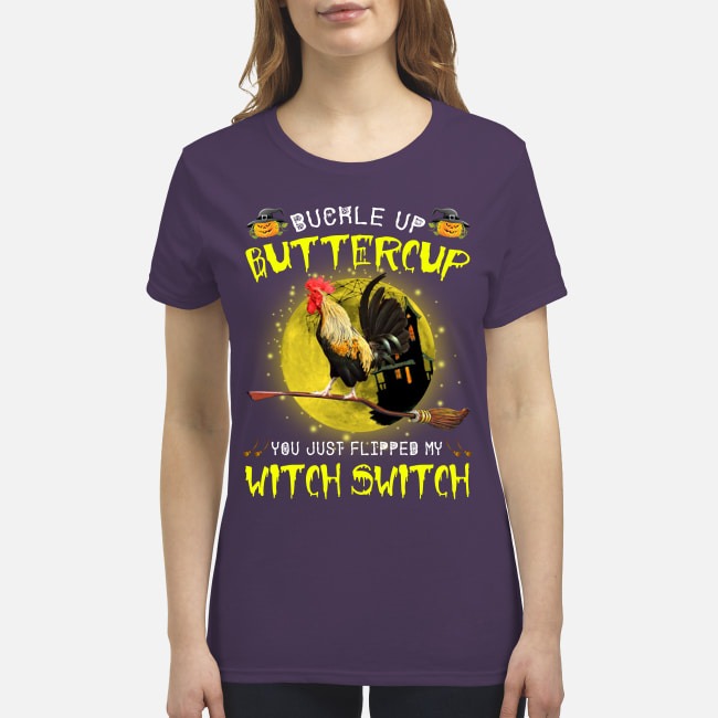 Chicken buckle up buttercup you just flipped my witch switch premium women's shirt