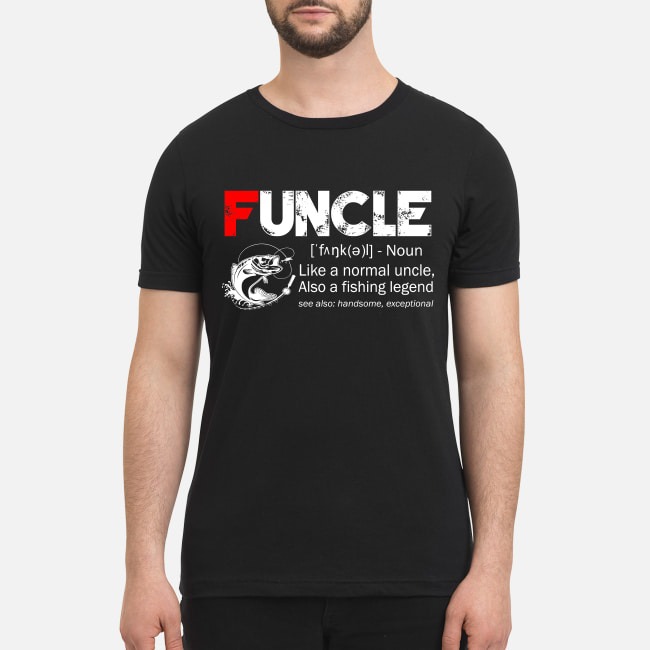 Funcle like a normal uncle also a fishing legend premium men's shirt