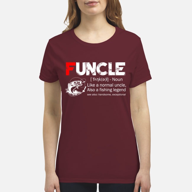 Funcle like a normal uncle also a fishing legend premium women's shirt