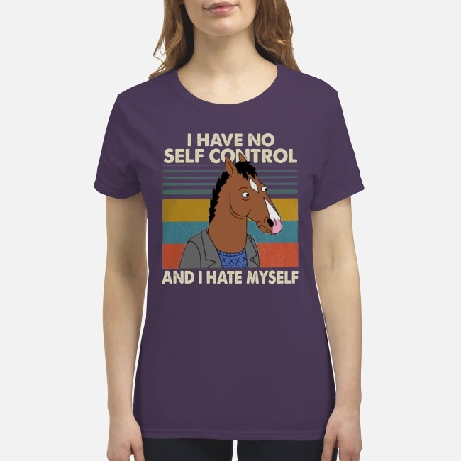 I have no self control and I hate myself premium women's shirt
