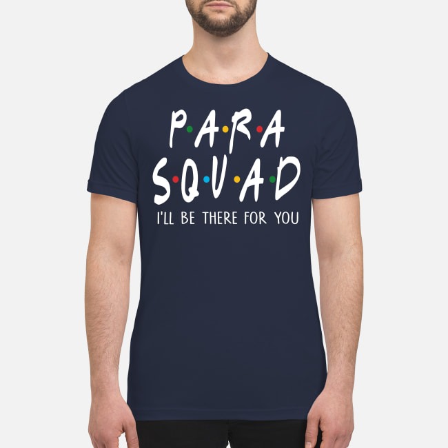 Para squad I will be there for you premium men's shirt