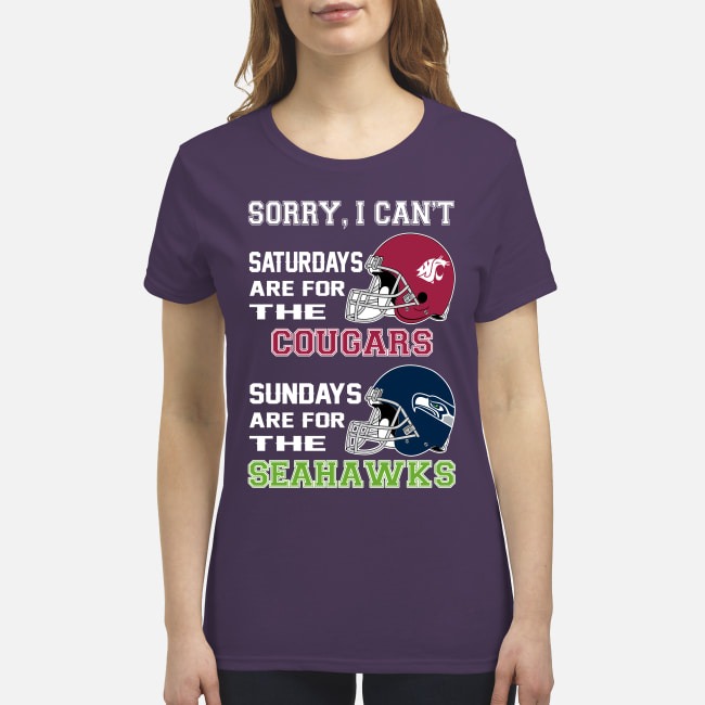 Sorry I can't Saturdays are for the Cougars sundays are for the Seahawks premium women's shirt