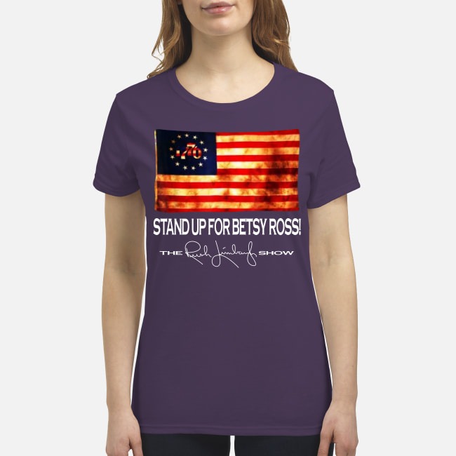 Stand up for Betsy Ross the Rush Limbaugh show premium women's shirt