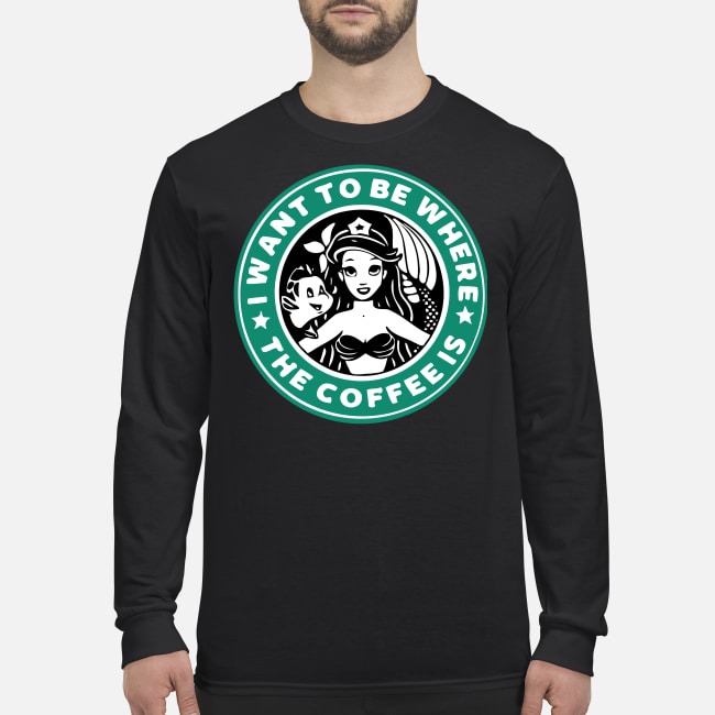Starbucks I want to be where is the coffee men's long sleeved shirt