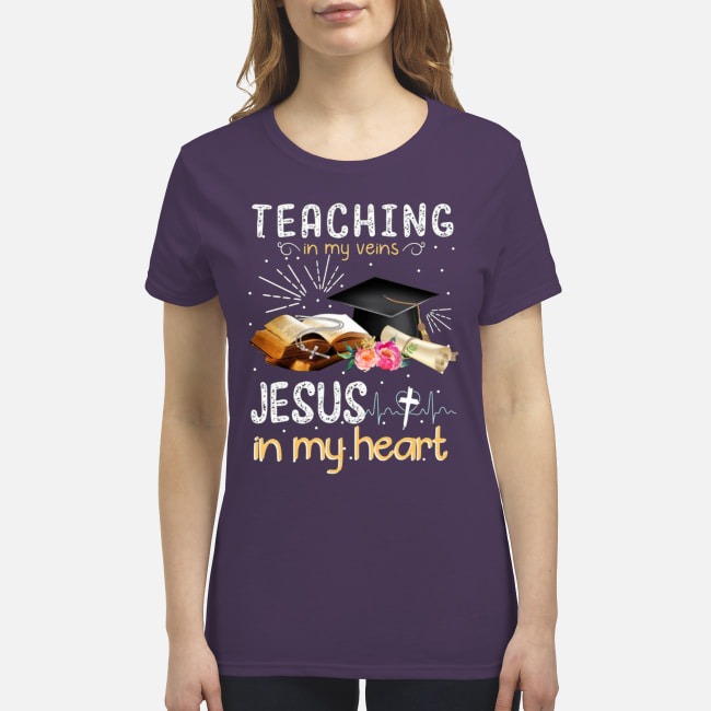 Teaching in my veins jesus in my heart premium women's shirt