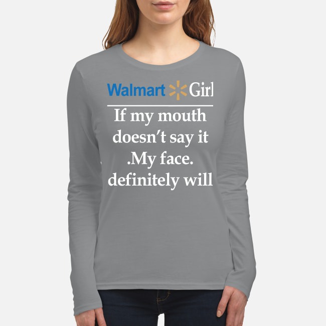 Walmart girl if my mouth doesn't say it my face definitely will men's long women's long sleeved shirt