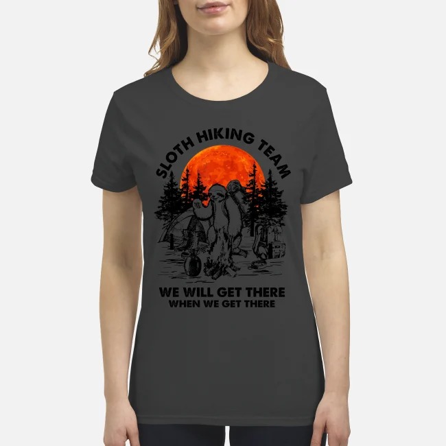 Camping Sloth hiking team we will get there when we get there premium women's shirt