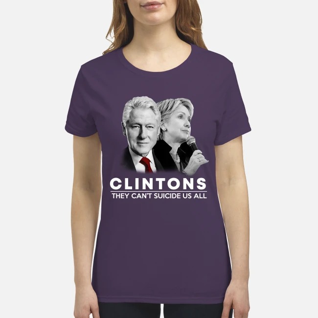 Clintons they can't suicide us all premium men's shirt