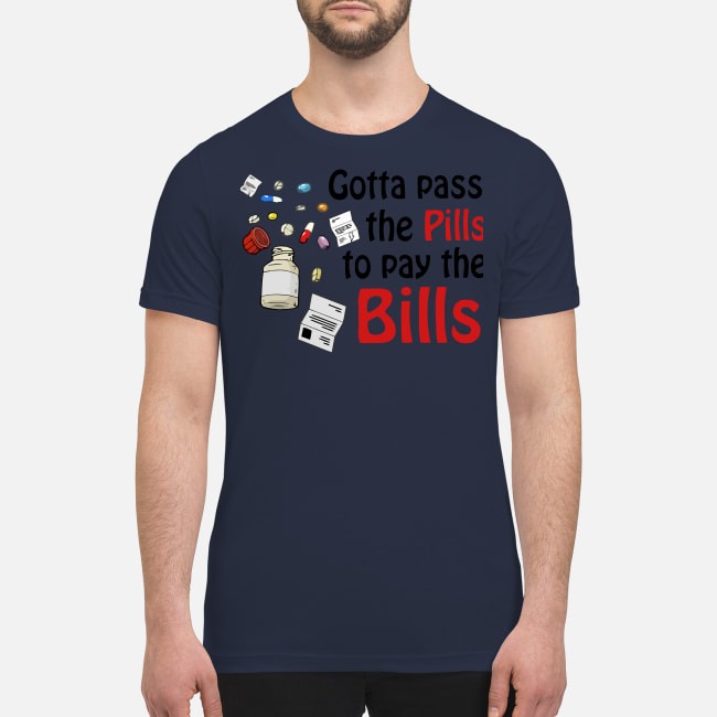 Gotta pass the pills to pay the bills premium men's shirt