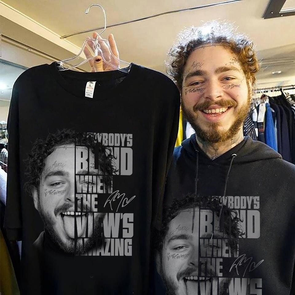 Post Malone Everybody's blind when the view's amazing shirt