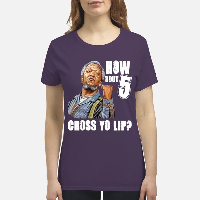 Sanford and son How about 5 cross yo lip premium women's shirt
