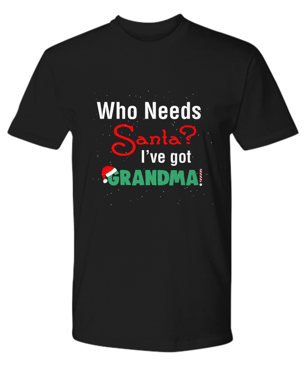 Who needs santa I've got Grandma premium shirt