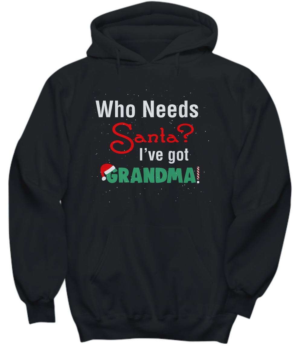 Who needs santa I've got Grandma shirt and hoodie