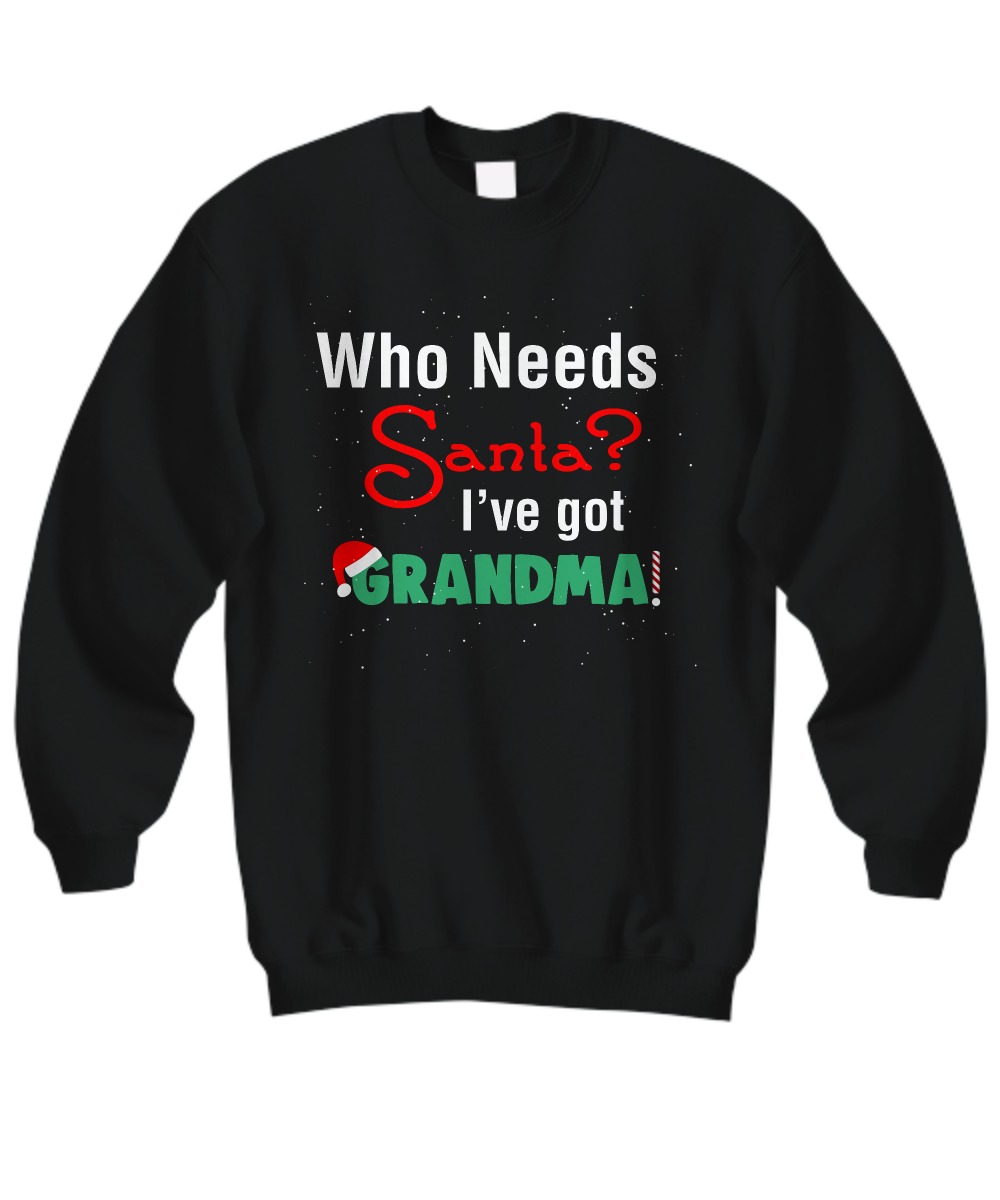 Who needs santa I've got Grandma sweatshirt