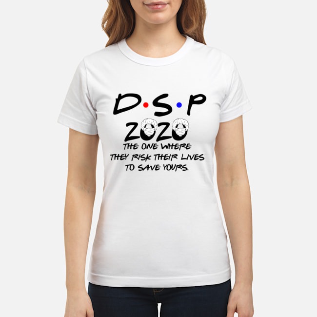 DSP 2020 the one where they risk their lives to save yours classic shirt