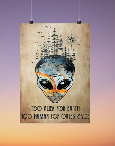 Too alien for earth too human for other space hot poster