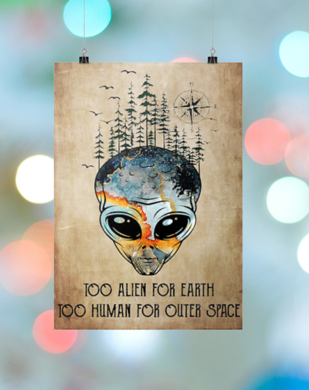 Too alien for earth too human for other space posters